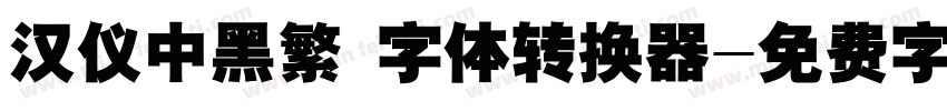 汉仪中黑繁 字体转换器字体转换